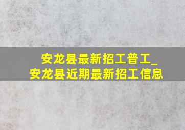 安龙县最新招工普工_安龙县近期最新招工信息