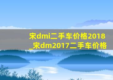 宋dmi二手车价格2018_宋dm2017二手车价格