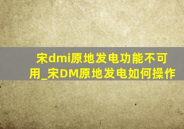 宋dmi原地发电功能不可用_宋DM原地发电如何操作