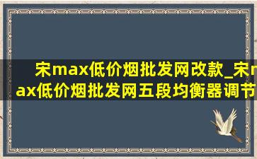 宋max(低价烟批发网)改款_宋max(低价烟批发网)五段均衡器调节