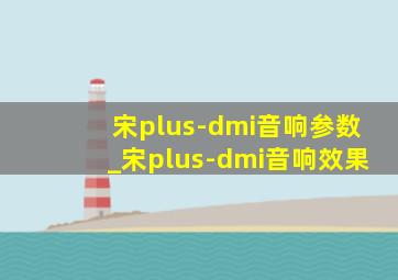 宋plus-dmi音响参数_宋plus-dmi音响效果