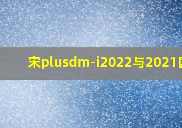 宋plusdm-i2022与2021区别