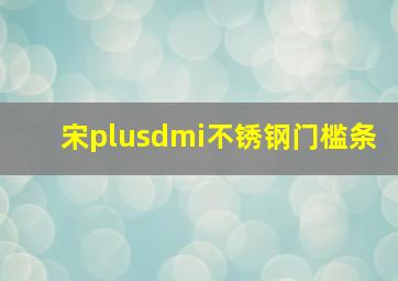 宋plusdmi不锈钢门槛条