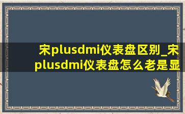 宋plusdmi仪表盘区别_宋plusdmi仪表盘怎么老是显示胎压