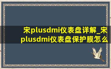 宋plusdmi仪表盘详解_宋plusdmi仪表盘保护膜怎么撕