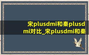 宋plusdmi和秦plusdmi对比_宋plusdmi和秦plusdmi哪个隔音好