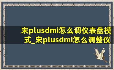 宋plusdmi怎么调仪表盘模式_宋plusdmi怎么调整仪表盘模式