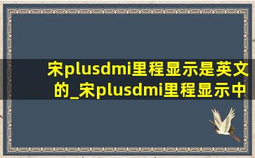 宋plusdmi里程显示是英文的_宋plusdmi里程显示中文