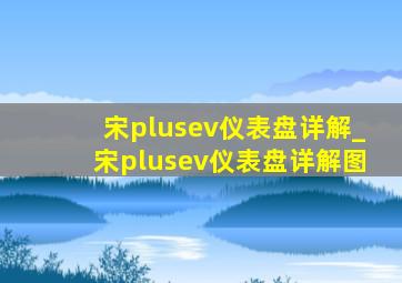 宋plusev仪表盘详解_宋plusev仪表盘详解图