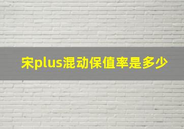 宋plus混动保值率是多少