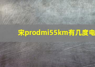 宋prodmi55km有几度电