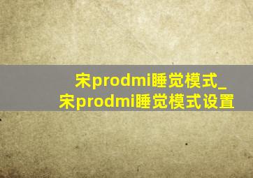 宋prodmi睡觉模式_宋prodmi睡觉模式设置