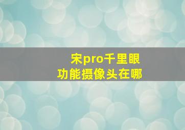 宋pro千里眼功能摄像头在哪