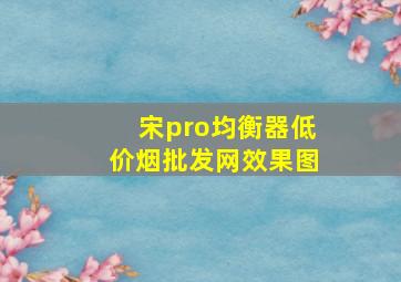 宋pro均衡器(低价烟批发网)效果图