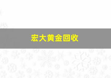 宏大黄金回收