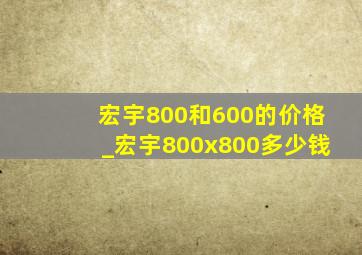 宏宇800和600的价格_宏宇800x800多少钱