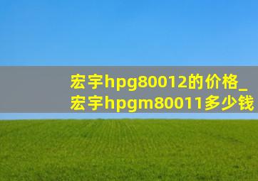 宏宇hpg80012的价格_宏宇hpgm80011多少钱