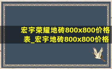 宏宇荣耀地砖800x800价格表_宏宇地砖800x800价格表