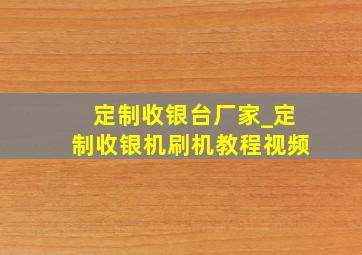 定制收银台厂家_定制收银机刷机教程视频