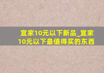 宜家10元以下新品_宜家10元以下最值得买的东西