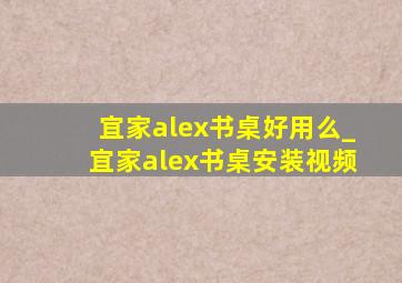 宜家alex书桌好用么_宜家alex书桌安装视频