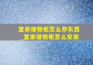 宜家储物柜怎么存东西_宜家储物柜怎么安装