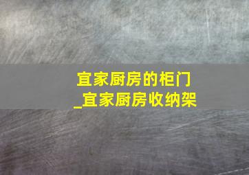 宜家厨房的柜门_宜家厨房收纳架