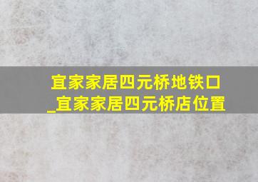 宜家家居四元桥地铁口_宜家家居四元桥店位置