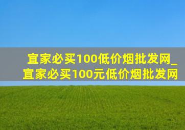 宜家必买100(低价烟批发网)_宜家必买100元(低价烟批发网)