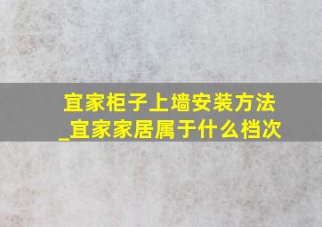 宜家柜子上墙安装方法_宜家家居属于什么档次