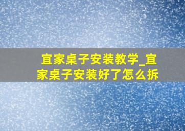 宜家桌子安装教学_宜家桌子安装好了怎么拆