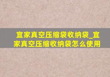 宜家真空压缩袋收纳袋_宜家真空压缩收纳袋怎么使用