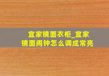 宜家镜面衣柜_宜家镜面闹钟怎么调成常亮