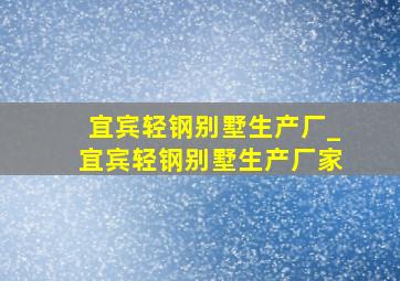 宜宾轻钢别墅生产厂_宜宾轻钢别墅生产厂家