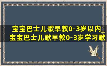 宝宝巴士儿歌早教0-3岁以内_宝宝巴士儿歌早教0-3岁学习歌