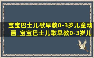 宝宝巴士儿歌早教0-3岁儿童动画_宝宝巴士儿歌早教0-3岁儿童动画片