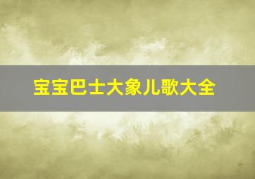 宝宝巴士大象儿歌大全