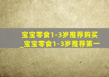 宝宝零食1-3岁推荐购买_宝宝零食1-3岁推荐第一