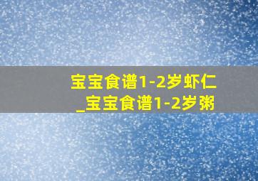 宝宝食谱1-2岁虾仁_宝宝食谱1-2岁粥