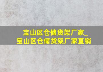 宝山区仓储货架厂家_宝山区仓储货架厂家直销