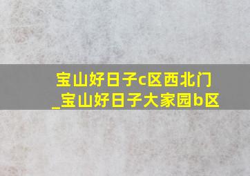 宝山好日子c区西北门_宝山好日子大家园b区