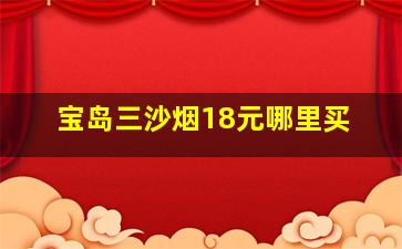 宝岛三沙烟18元哪里买