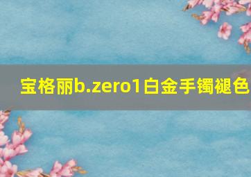 宝格丽b.zero1白金手镯褪色