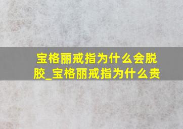 宝格丽戒指为什么会脱胶_宝格丽戒指为什么贵