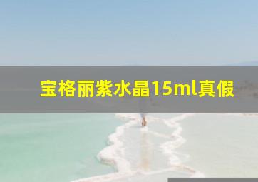 宝格丽紫水晶15ml真假