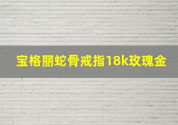 宝格丽蛇骨戒指18k玫瑰金