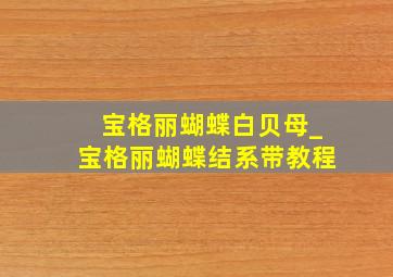 宝格丽蝴蝶白贝母_宝格丽蝴蝶结系带教程