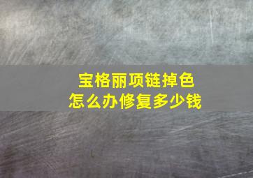 宝格丽项链掉色怎么办修复多少钱