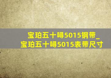 宝珀五十噚5015钢带_宝珀五十噚5015表带尺寸