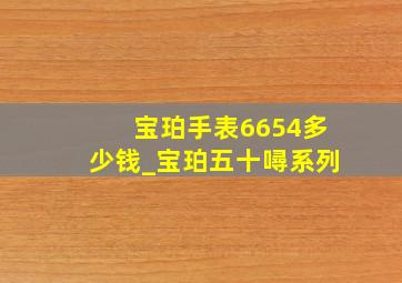 宝珀手表6654多少钱_宝珀五十噚系列